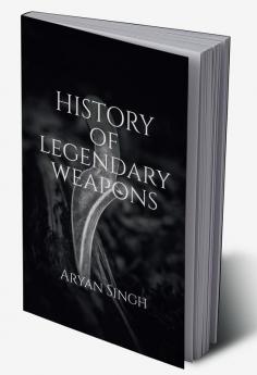 History Of Legendary Weapons : This book will tell you about the rich history of legendary weapons.