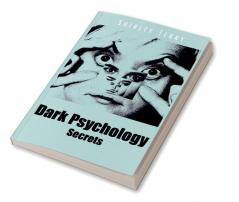 Dark Psychology Secrets : Learn How to Use Persuasion Techniques Such as Brainwashing and NLP to your Advantage. How to Recognize When a Toxic Person is Manipulating You and How to Handle It (2022)