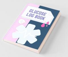 Glucose Log Book : Blood Sugar Level Recording Book Simple Tracking Journal with NOTES Breakfast Lunch Dinner Bed Before &amp; After Tracking
