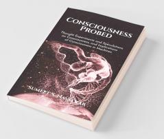 Consciousness Probed: Thought Experiments And Speculations On Consciousness And Implications Of Consciousness In Machines