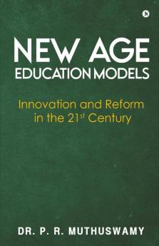New Age Education Models : Innovation And Reform In The 21St Century
