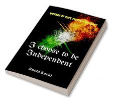 I choose to be Independent : The Wounds of past freedom of today!