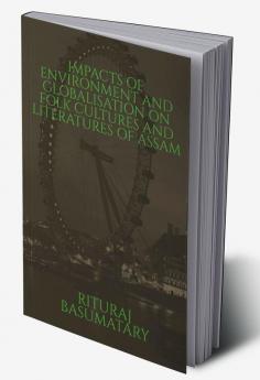 Impacts of Environment and Globalisation on Folk Cultures and Literatures of Assam