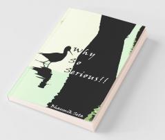 Why So Serious!!: Pick Up This Debut Book Containing Amazing And Refreshing Poems And Quotes. In This Book You Will Find A Series Of Poems From Different Genres Like Dramatic Poetry Satirical Po...