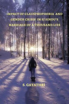 Impact of Claustrophobia and Gender Crisis in SJ Sindu’s Marriage of a Thousand Lies