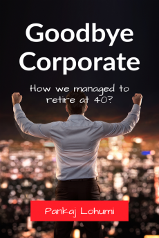 Goodbye Corporate : How we managed to retire from corporate at the age of 40?