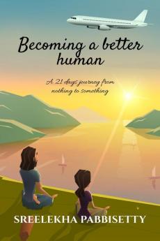 Becoming a better human : A 21 days journey from nothing to something