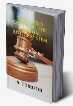 FALSE CASES CRIPPLING THE CRIMINAL JUSTICE SYSTEM : Volume 2 Issue 1 of Brillopedia
