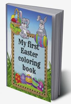 My first Easter coloring book : Cute and nice Coloring Book for Toddlers 90 pages to have fun learn and color age 1-3 2-4 years