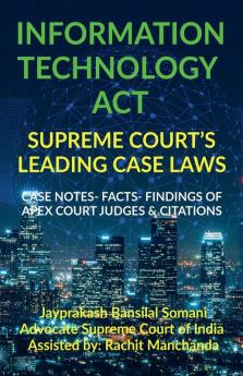 Information Technology Act- Supreme Court’S Leading Case Laws: Case Notes- Facts- Findings Of Apex Court Judges & Citations: Case Notes- Facts- Findings Of Apex Court Judges And Citations