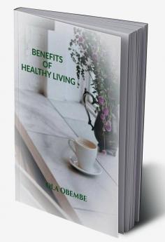 BENEFITS OF HEALTHY LIVING