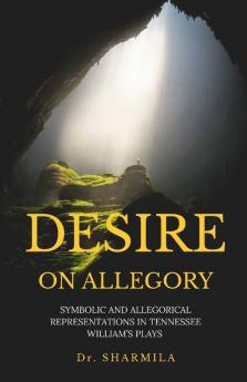 Desire On Allegory: Symbolic And Allegorical Representations In Tennessee William’S Plays
