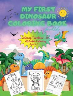 My Frist Dinosaur Coloring Book for Kids ages 3-5 : Alphabet &amp; Numbers Coloring Pages | Easy and Fun Children's Colouring Book with 47 Adorable Dinosaur Pages to Colour for Little Kids Toddlers