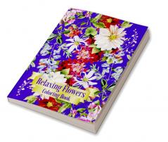 Relaxing Flowers Coloring Book : Beautiful floral patterns I Relaxing activity I Coloring pages for grown-ups