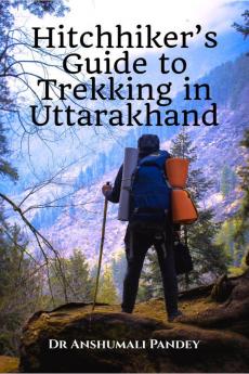 Hitchhiker’s Guide to Trekking in Uttarakhand