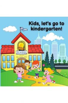 Kids let's go to kindergarten! : Let's go to kindergarten! About the first day of kindergarten Interesting kindergarten activities.
