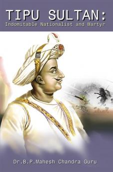 Tipu Sultan: Indomitable Nationalist and Martyr