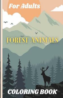 Forest Animals Coloring Book For Adults : Featuring Plants Birds And Beautiful Forest Wildlife For Stress Relief And Relaxation