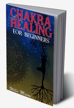 CHAKRA HEALING FOR BEGINNERS : Meditation and Mindfulness Can Transform Your Life. With the Help of Reiki and Kundalini Awakening you can Stop Overthinking and Experience Blissful Balance (2022 Gu...