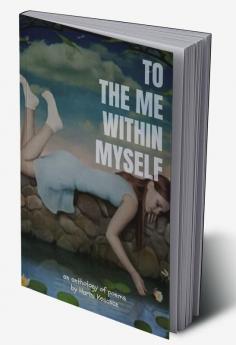 To The Me Within Myself : An anthology of poems