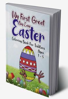 My First Great Big Easy Easter Egg Coloring Book For Toddlers Ages 1-4 : The Big Easy and Simple Coloring Book for Kids Easter and Spring Holiday Activities Fun Book for Toddler &amp; Preschool C...