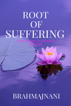 ROOT OF SUFFERING : YOGI'S guide to overcome sufferings