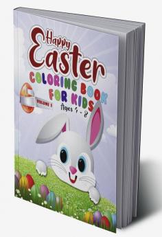 Happy Easter Coloring Book for kids ages 4-8 – Volume 1 : Easter Eggs and Bunny Themed Activity Book For Kids Toddlers Preschoolers And Children