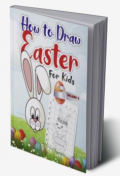 How to Draw Easter for Kids – Volume 2 : A Very Fun Creative Step-by-Step How to Draw Easter Activity for Boys and Girls Ages 4 5 6 7 8 9 10 11