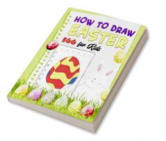 How To Draw Easter Egg for Kids : A Fun Creative Step-by-Step How to Draw Easter Activity for Boys and Girls Ages 4 5 6 7 8 9 10 11 and 12 Years ... Book for Drawing Coloring and Doodling