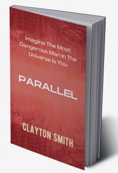 Parallel : Imagine The Most Dangerous Man In The Universe Is You