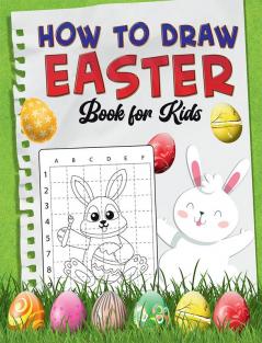 How To Draw Easter Book for Kids : A Fun Creative Step-by-Step How to Draw Easter Activity for Boys and Girls Ages 4 5 6 7 8 9 10 11 and 12 Years ... Book for Drawing Coloring and Doodling