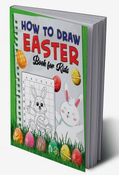 How To Draw Easter Book for Kids : A Fun Creative Step-by-Step How to Draw Easter Activity for Boys and Girls Ages 4 5 6 7 8 9 10 11 and 12 Years ... Book for Drawing Coloring and Doodling