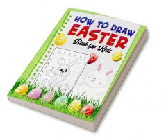 How To Draw Easter Book for Kids : A Fun Creative Step-by-Step How to Draw Easter Activity for Boys and Girls Ages 4 5 6 7 8 9 10 11 and 12 Years ... Book for Drawing Coloring and Doodling