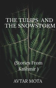 The Tulips And The Snowstorm : Stories From Kashmir