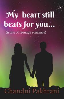 My heart still beats for you....: a tale of teenage romance