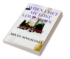 WHEN I MET MY LOST LOVE AGAIN : A LOVE STORY