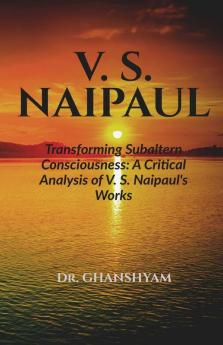 V. S. Naipaul: Transforming Subaltern Consciousness
