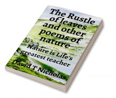 The Rustle of leaves and other poems of nature : There is no greater teacher for the living than nature.