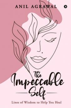 The Impeccable Self : Lines Of Wisdom To Help You Heal