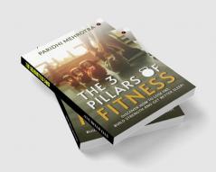 The 3 Pillars of Fitness : Discover how to lose fat build strength and get better sleep!