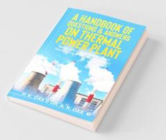 A Handbook Of Questions And Answers On Thermal Power Plant : (What Why And How On Operation And Maintenance Of Thermal Power Plant)