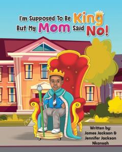 I'm Supposed To Be King But My Mom Said No!