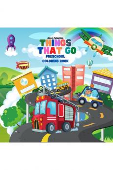 THINGS THAT GO Preschool Coloring Book: 60 Pages of All Kinds of Cars Trucks Planes Airplanes Tractors And Other Vehicles Big Fun Coloring Pages of Things That Go First Doodling for Children...