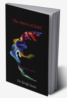 The Slaves of debt! : Dr Renji Issac poems