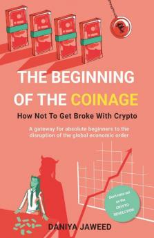 The Beginning Of Coinage : A Gateway For Absolute Beginners To The Disruption Of Global Economic Order