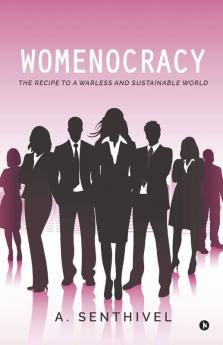 Womenocracy: The Recipe To A Warless And Sustainable World