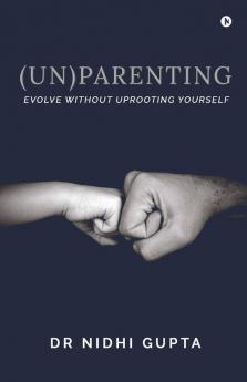 (Un)Parenting : Evolve Without Uprooting Yourself