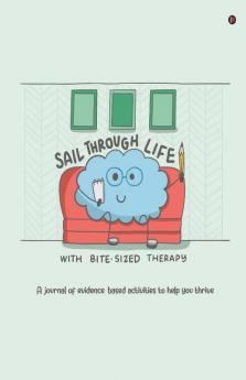 Sail Through Life With Bite-Sized Therapy : A Journal Of Evidence Based Activities To Help You Thrive
