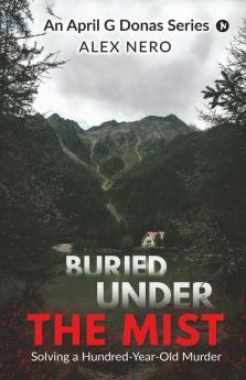 Buried Under The Mist : Solving A Hundred-Year-Old Murder