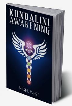 Kundalini Awakening Nigel West : The Complete Guide to Higher Consciousness Clairvoyance Chakra Energy and Psychic Visions. Open the Third Eye and ... Spiritual Enlightenment (2022 for Beginners)